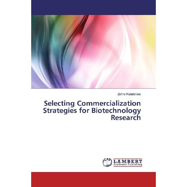 Selecting Commercialization Strategies for Biotechnology Research, Fachbücher von Zahra Kalatehaei