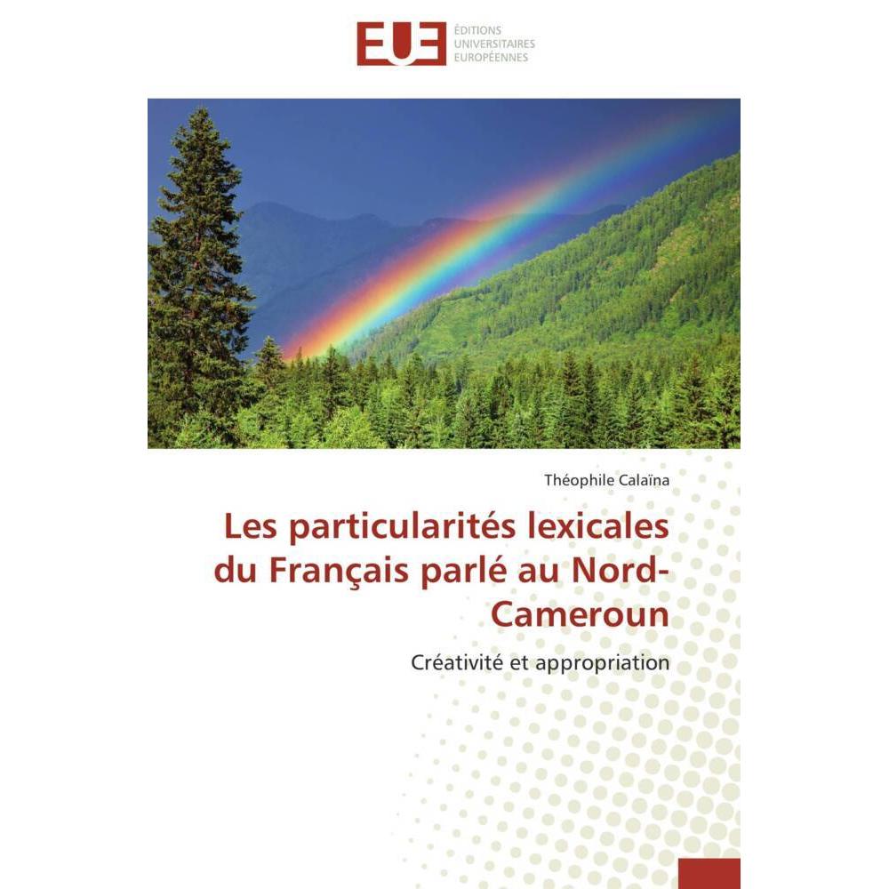 Les particularités lexicales du Français parlé au Nord-Cameroun, Fachbücher von Théophile Calaïna
