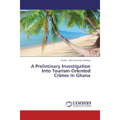 A Preliminary Investigation Into Tourism-Oriented Crimes In Ghana, Fachbücher