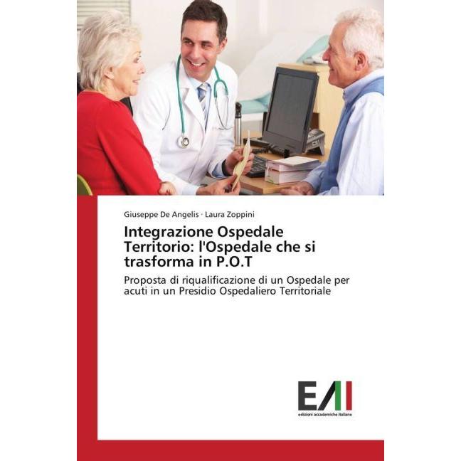 Integrazione Ospedale Territorio: l'Ospedale che si trasforma in P.O.T, Fachbücher von Giuseppe De Angelis, Laura Zoppin...