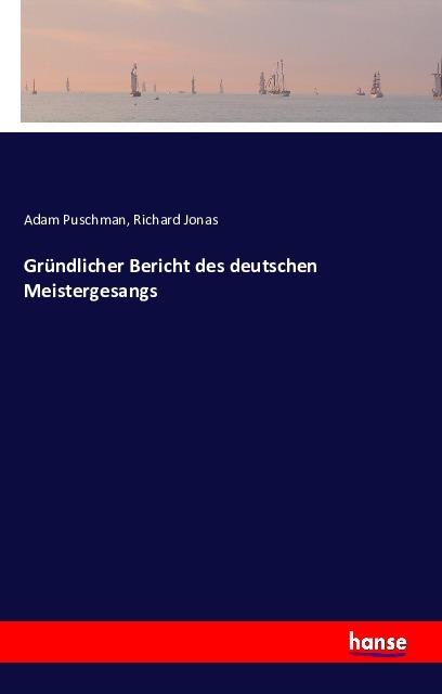 Produktbild Gründlicher Bericht des deutschen Meistergesangs (Deutsch, Adam Puschman, Richard Jonas, 2016)