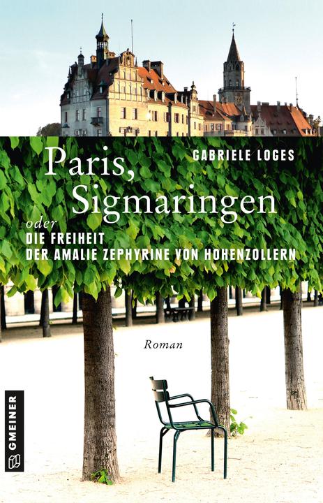 Produktbild Paris, Sigmaringen oder Die Freiheit der Amalie Zephyrine von Hohenzollern (Deutsch, Gabriele Loges, 2018)