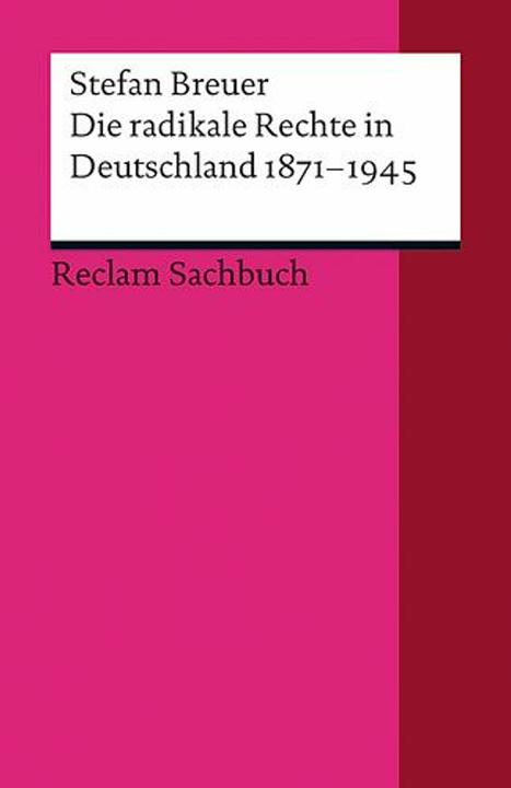 Die radikale Rechte in Deutschland 1871–1945 (Deutsch, Stefan Breuer, 2010)