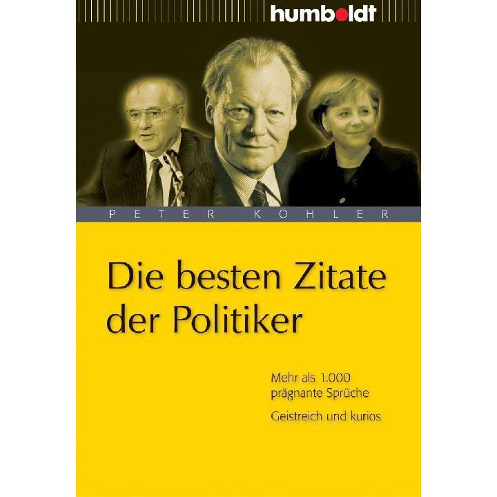 Die besten Zitate der Politiker. Mehr als 1.000 prägnante Sprüche. Geistreich und kurios, Sachbücher von Peter Köhler