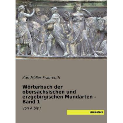 Wörterbuch der obersächsischen und erzgebirgischen Mundarten - Band 1, Fachbücher von Karl Müller-Frauenreuth