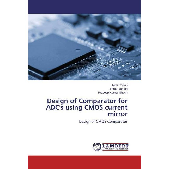Design of Comparator for ADC's using CMOS current mirror, Fachbücher von Shruti Suman, Pradeep Kumar Ghosh, Nidhi Tarun