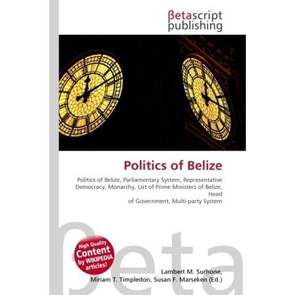 Politics of Belize, Fachbücher von Lambert M. Surhone, Miriam T. Timpledon, Susan F. Marseken