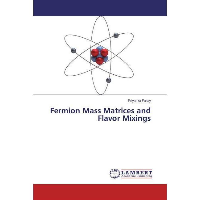 Fermion Mass Matrices and Flavor Mixings, Fachbücher von Priyanka Fakay