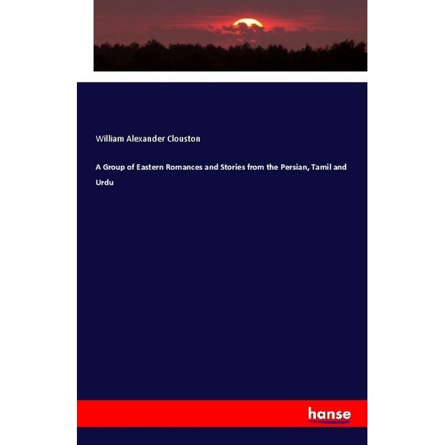 A Group of Eastern Romances and Stories from the Persian, Tamil and Urdu, Fachbücher von William Alexander Clouston