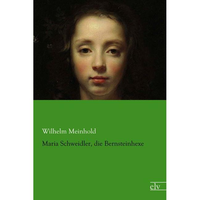 Maria Schweidler, die Bernsteinhexe, Belletristik von Wilhelm Meinhold