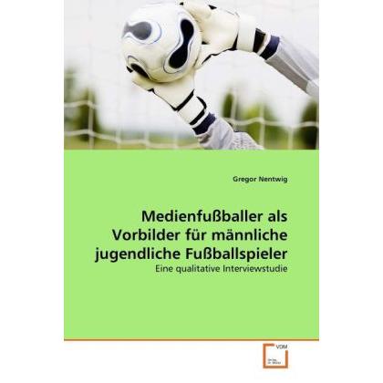 Medienfussballer als Vorbilder für männliche jugendliche Fussballspieler, Fachbücher von Gregor Nentwig