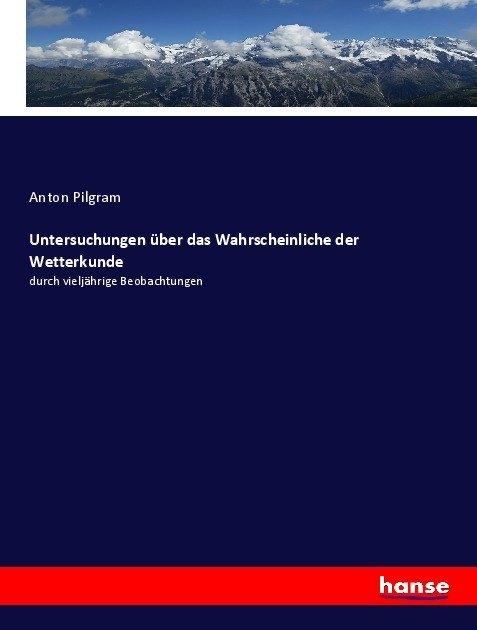Produktbild Untersuchungen über das Wahrscheinliche der Wetterkunde (Anton Pilgram, 2017)
