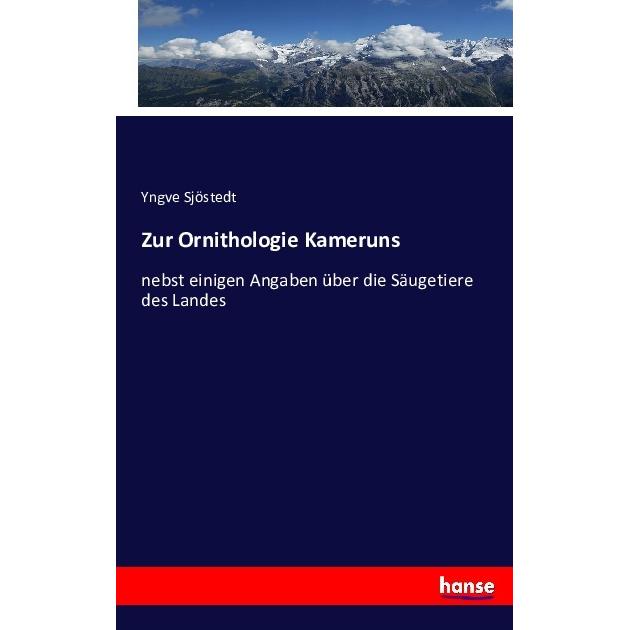 Zur Ornithologie Kameruns nebst einigen Angaben über die Säugetiere des Landes, Fachbücher von Yngve Sjöstedt