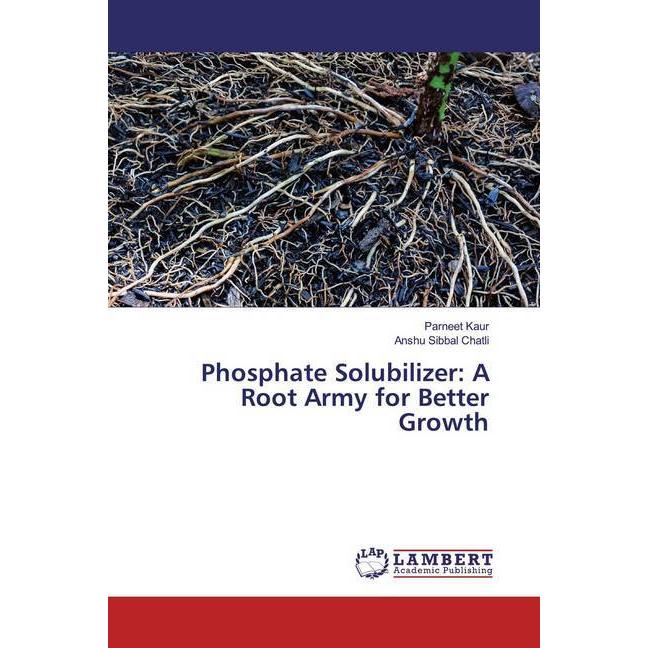 Phosphate Solubilizer: A Root Army for Better Growth, Fachbücher von Anshu Sibbal Chatli