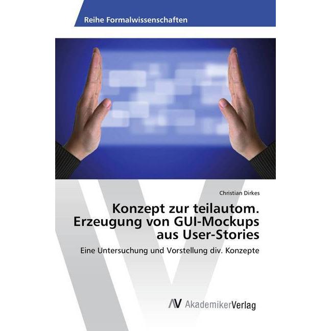 Konzept zur teilautom. Erzeugung von GUI-Mockups aus User-Stories, Fachbücher von Christian Dirkes