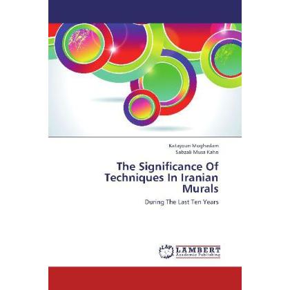 The Significance Of Techniques In Iranian Murals, Fachbücher von Sabzali Musa Kahn, Katayoun Moghadam
