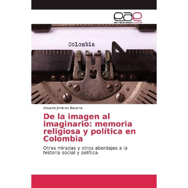 De la imagen al imaginario: memoria religiosa y política en Colombia, Fachbücher von Absalón Jiménez Becerra