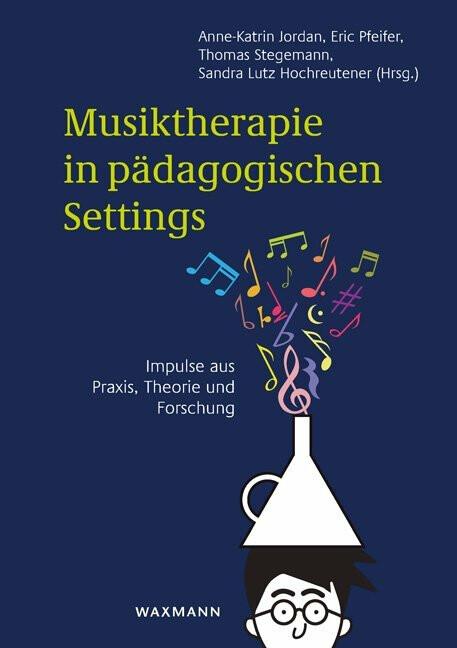Produktbild Musiktherapie in pädagogischen Settings (Deutsch, Anne-Katrin Jordan, Anne-Katrin Pfeiffer, Eric Pfeifer, Thomas Stegemann, 2018)