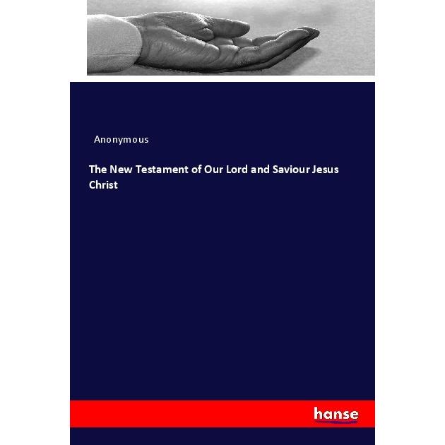 The New Testament of Our Lord and Saviour Jesus Christ, Sachbücher von Anonym