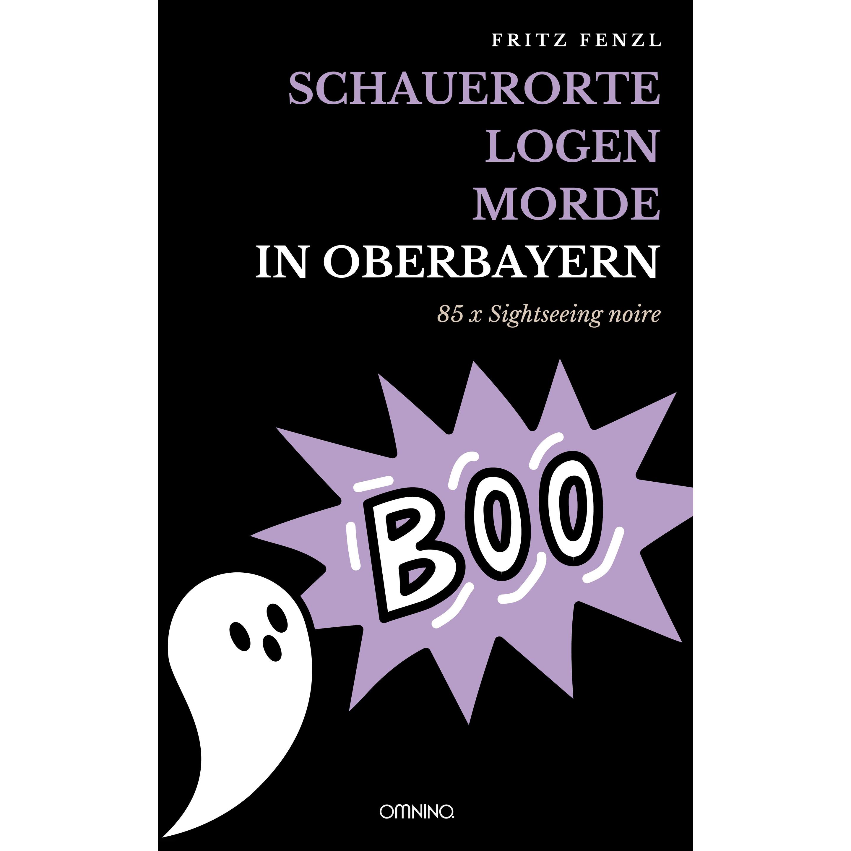 Schauerorte - Logen - Morde in Oberbayern, Ratgeber von Fritz Fenzl