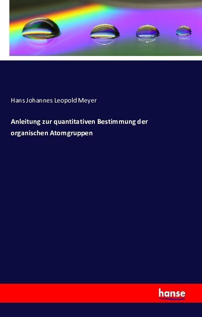 Produktbild Anleitung zur quantitativen Bestimmung der organischen Atomgruppen (Deutsch, Hans Johannes Leopold Meyer, 2016)