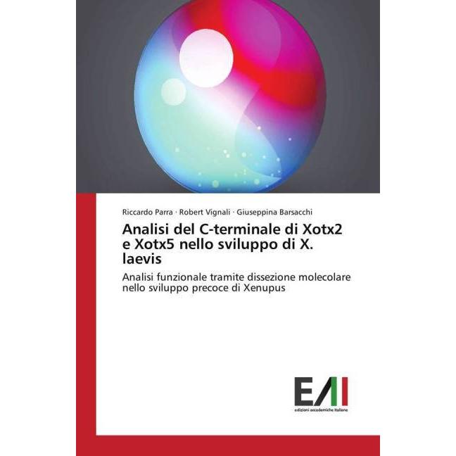 Analisi del C-terminale di Xotx2 e Xotx5 nello sviluppo di X. laevis, Fachbücher von Riccardo Parra, Robert Vignali, Giu...