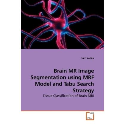 Brain MR Image Segmentation using MRF Model and Tabu Search Strategy, Fachbücher von Dipti Patra