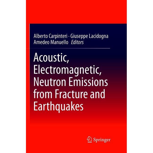Acoustic, Electromagnetic, Neutron Emissions from Fracture and Earthquakes, Fachbücher von Giuseppe Lacidogna, Alberto C...