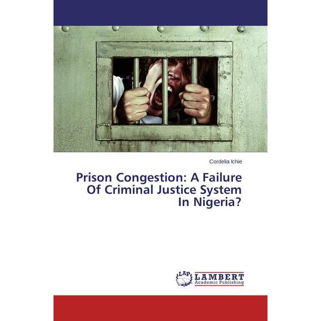 Prison Congestion: A Failure Of Criminal Justice System In Nigeria?, Fachbücher von Cordelia Ichie