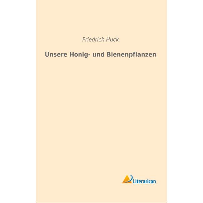 Unsere Honig- und Bienenpflanzen, Ratgeber von Friedrich Huck