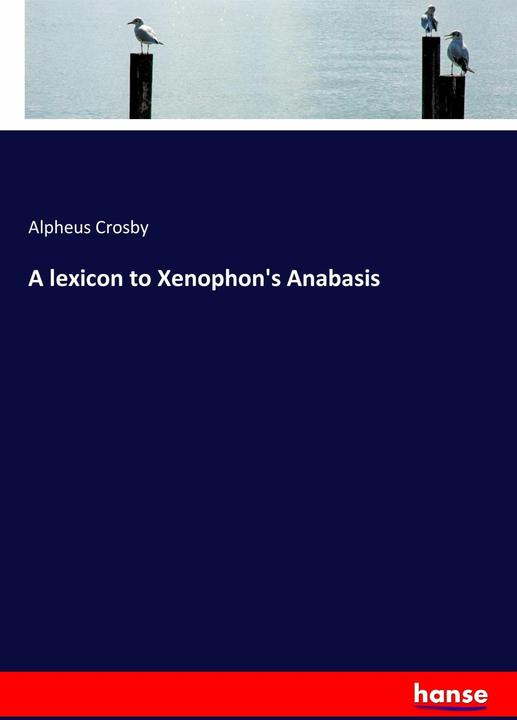 A lexicon to Xenophon's Anabasis (Englisch, Alpheus Crosby, 2017)