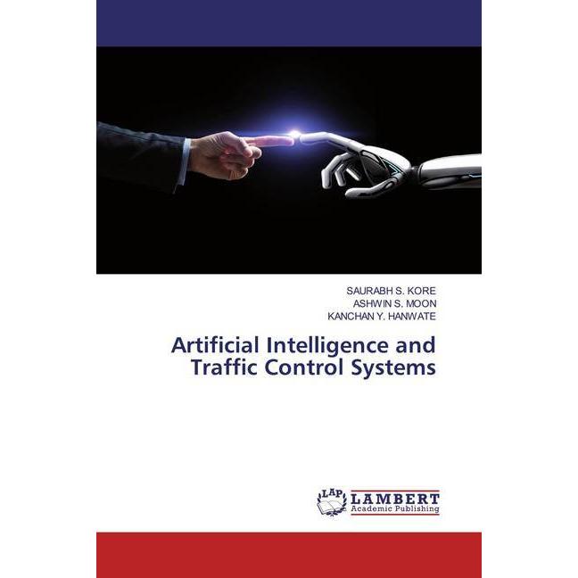 Artificial Intelligence and Traffic Control Systems, Fachbücher von SAURABH S. KORE, ASHWIN S. MOON, KANCHAN Y. HANWATE