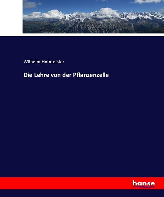 Produktbild Die Lehre von der Pflanzenzelle (Deutsch, Wilhelm Hofmeister, 2017)
