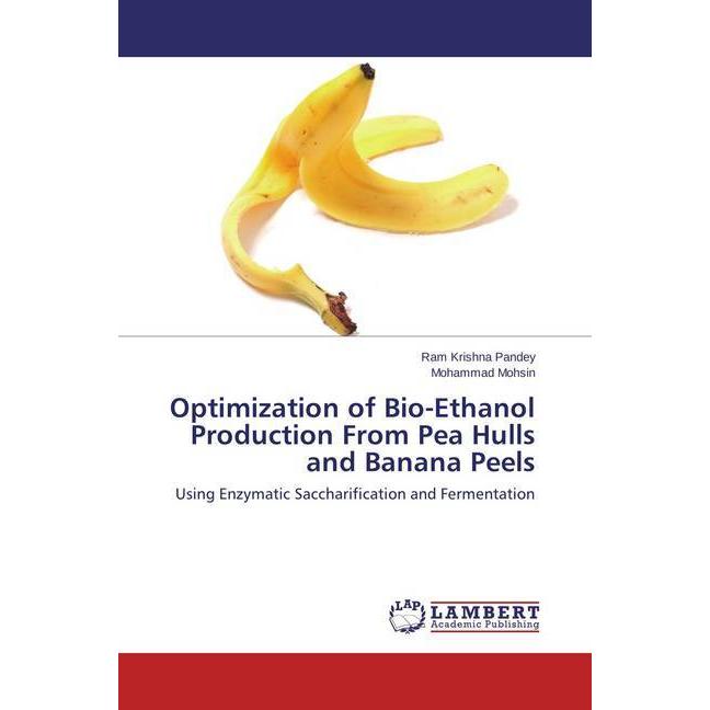 Optimization of Bio-Ethanol Production From Pea Hulls and Banana Peels, Fachbücher von Ram Krishna Pandey, Mohammad Mohs...