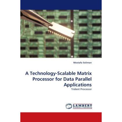 A Technology-Scalable Matrix Processor for Data Parallel Applications, Fachbücher von Mostafa Soliman