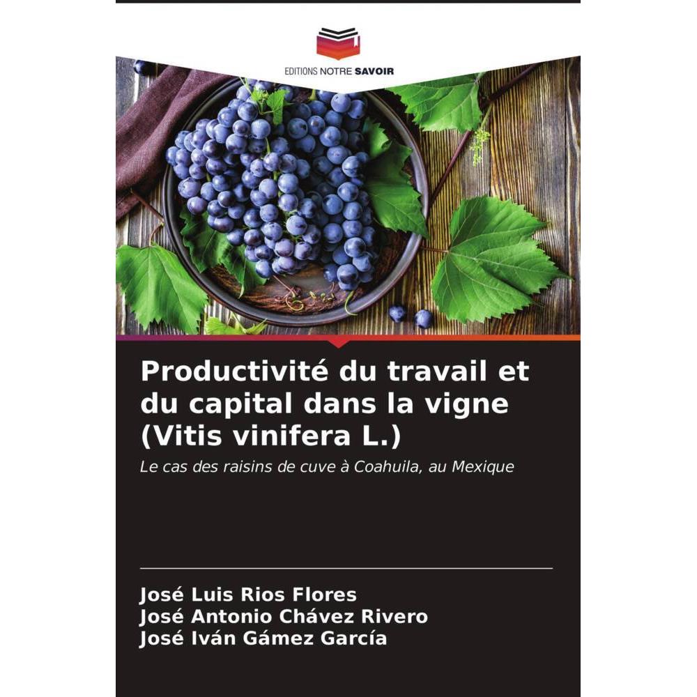 Productivité du travail et du capital dans la vigne (Vitis vinifera L.), Fachbücher von José Iván Gámez García, José Lui...