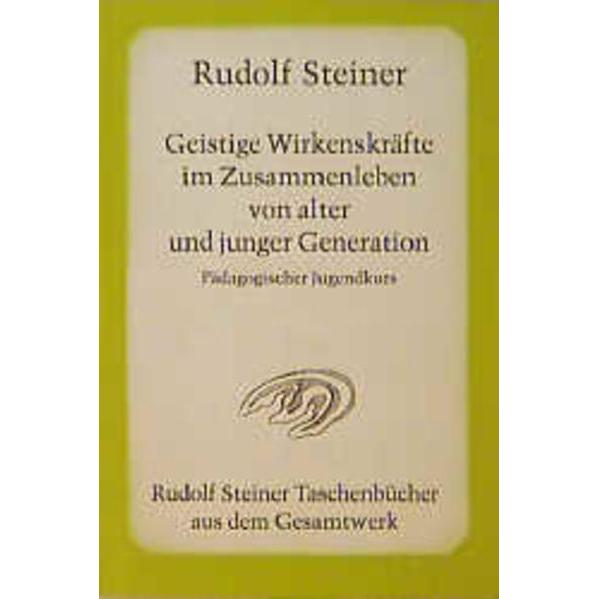 Geistige Wirkenskräfte im Zusammenleben von alter und junger Generation, Ratgeber von Rudolf Steiner