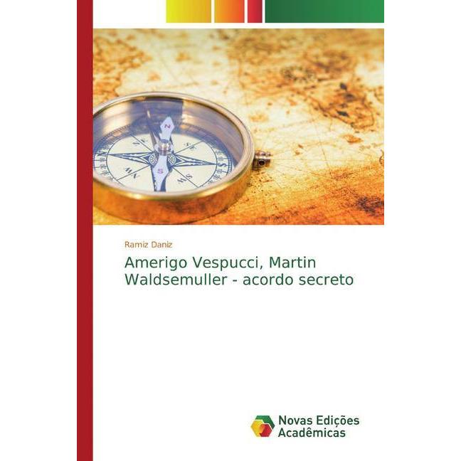 Amerigo Vespucci, Martin Waldsemuller - acordo secreto, Fachbücher von Ramiz Daniz
