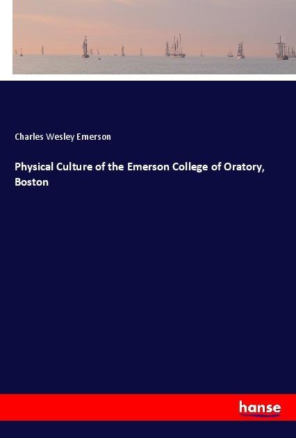 Physical Culture of the Emerson College of Oratory, Boston (Englisch, Charles Wesley Emerson, 2018)