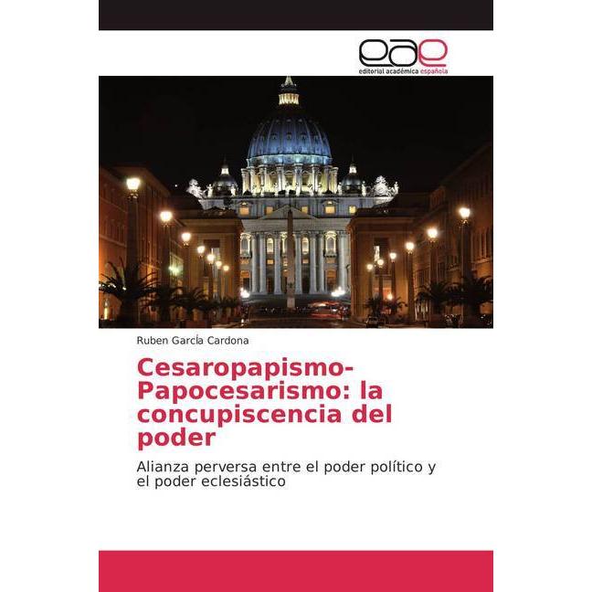 Cesaropapismo-Papocesarismo: la concupiscencia del poder, Sachbücher von Ruben GarcÍa Cardona