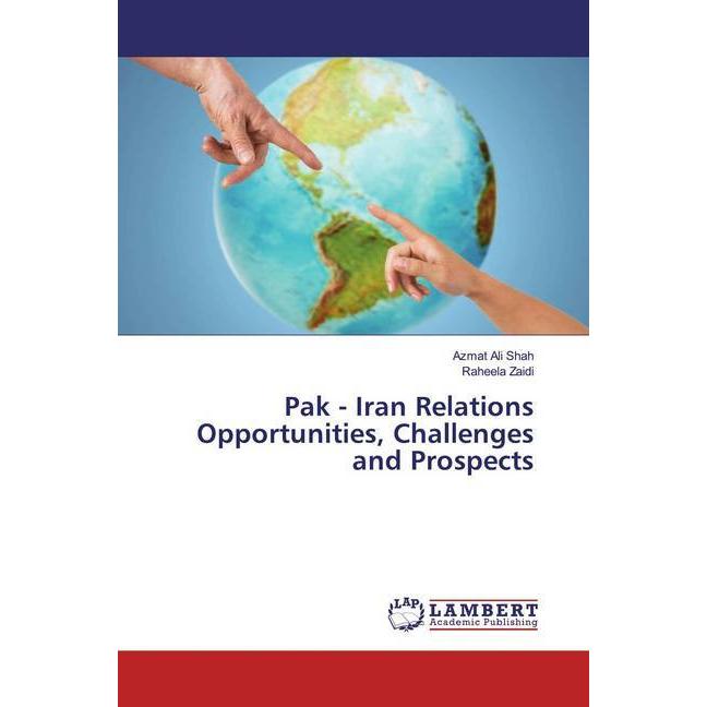 Pak - Iran Relations Opportunities, Challenges and Prospects, Fachbücher von Azmat Ali Shah, Raheela Zaidi