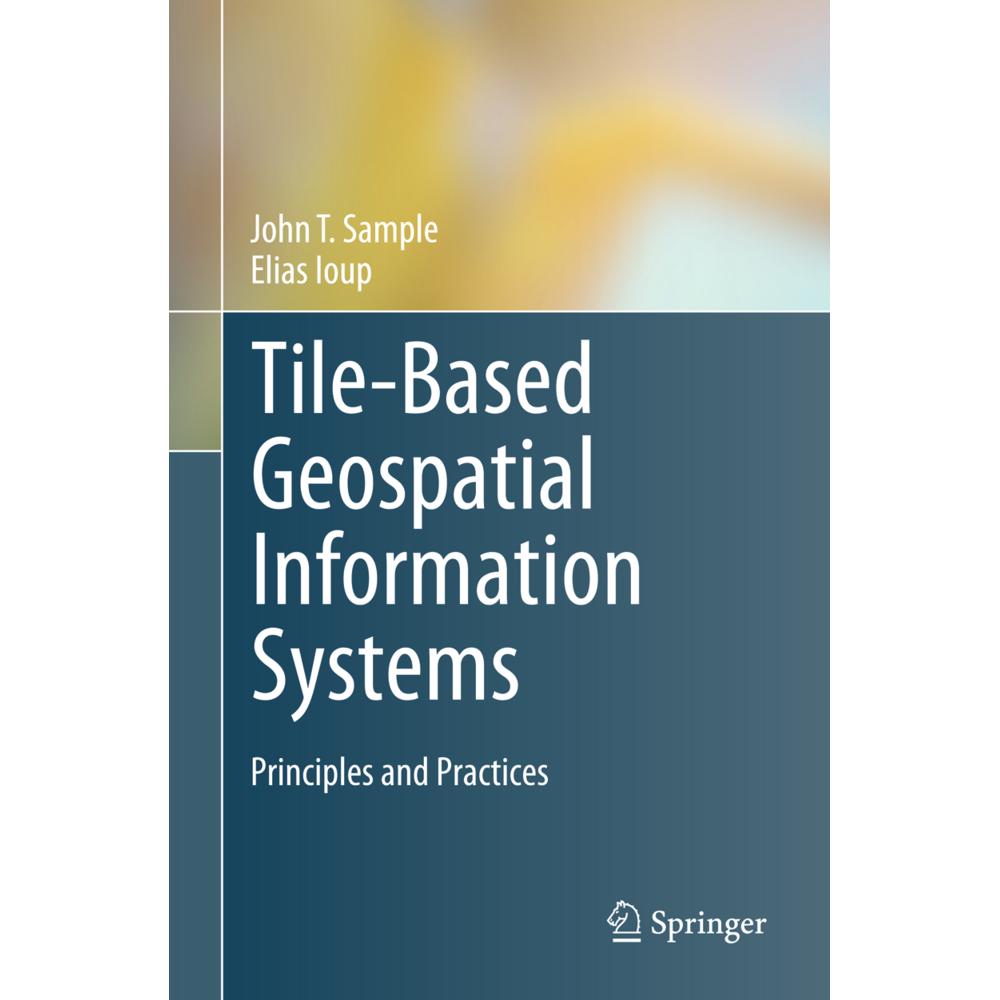 Tile-Based Geospatial Information Systems, Fachbücher von Elias Ioup, John T. Sample