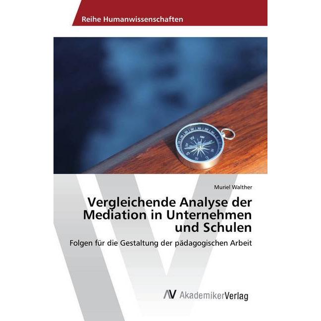Vergleichende Analyse der Mediation in Unternehmen und Schulen, Fachbücher von Muriel Walther