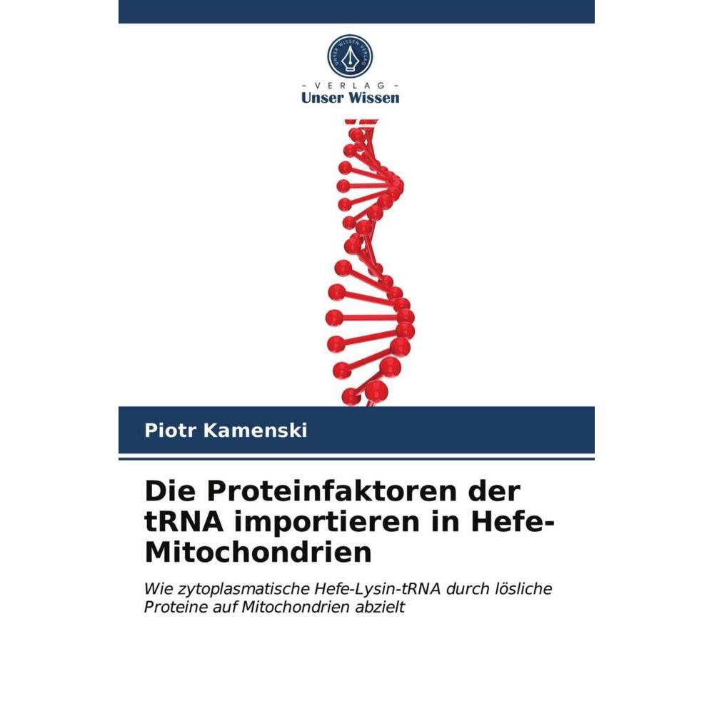 Die Proteinfaktoren der tRNA importieren in Hefe-Mitochondrien, Fachbücher von Piotr Kamenski