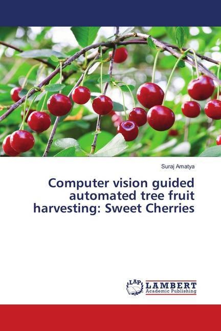 Produktbild Computer vision guided automated tree fruit harvesting: Sweet Cherries (Deutsch, Suraj Amatya, 2018)