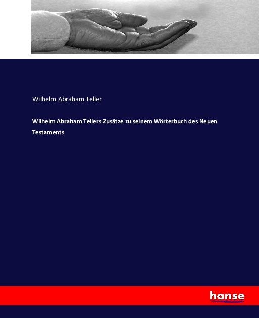 Produktbild Wilhelm Abraham Tellers Zusätze zu seinem Wörterbuch des Neuen Testaments (Deutsch, Wilhelm Abraham Teller, 2016)