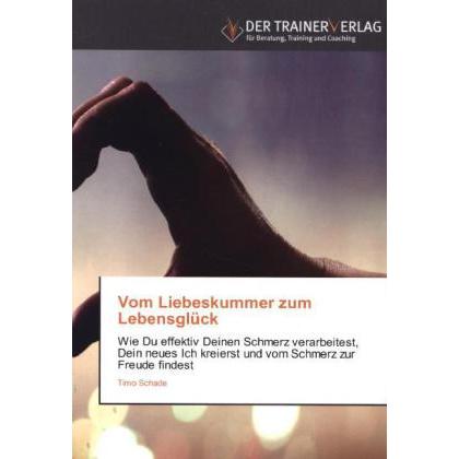 Vom Liebeskummer zum Lebensglück, Fachbücher von Timo Schade