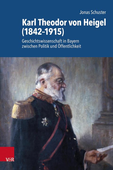 Produktbild Schuster:Karl Theodor von Heigel (1842- (Deutsch, bei der Bayerischen Akademie der Wissenschaften, Bernhard Löffler, Historische Kommission, Jonas Schuster, 2024)