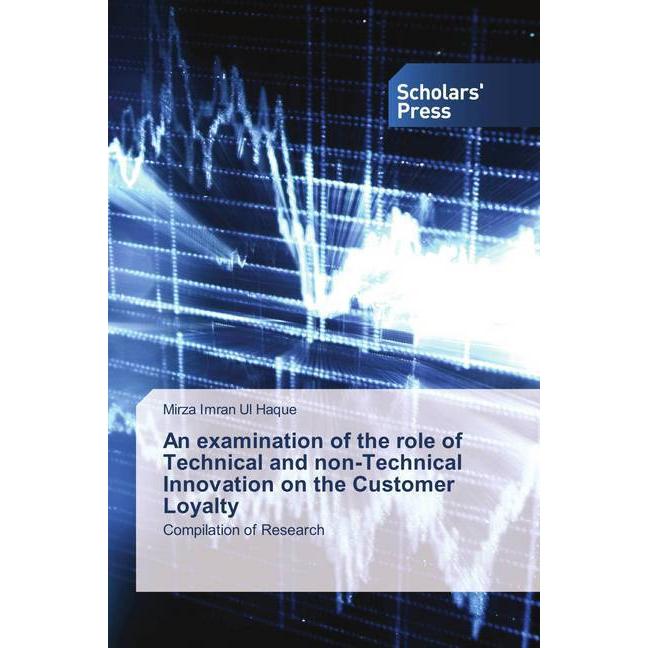 An examination of the role of Technical and non-Technical Innovation on the Customer Loyalty, Fachbücher von Mirza Imran...
