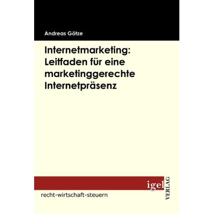 Internetmarketing: Leitfaden für eine marketinggerechte Internetpräsenz, Fachbücher von Andreas Goetze